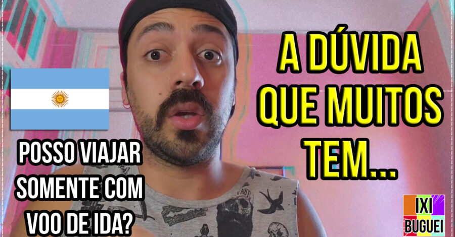 PRECISA DE PASSAGEM DE IDA E VOLTA PRA VIAJAR PRA ARGENTINA ? POSSO VIAJAR SOMENTE COM VOO DE IDA?