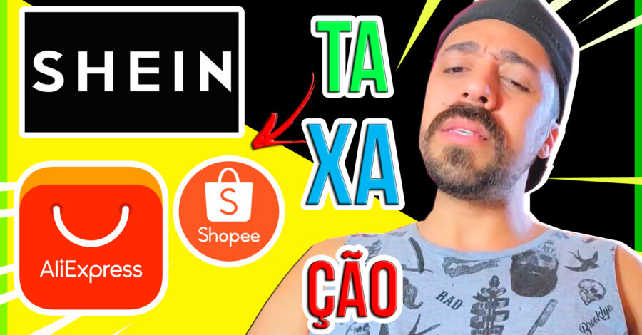 TAXAÇÃO SHEIN, SHOPEE, ALIEXPRESS