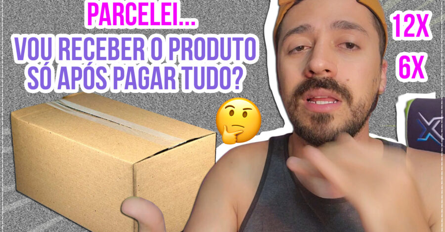 SÓ RECEBE O PRODUTO PARCELADO DEPOIS QUE TERMINAR DE PAGAR TODAS PARCELAS? 🤔