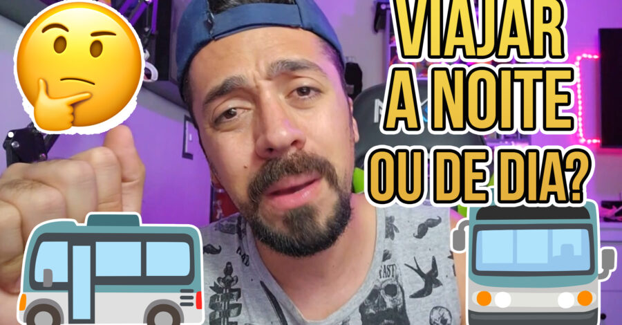 QUAL O MELHOR? VIAJAR DE ÔNIBUS A NOITE OU DURANTE O DIA?