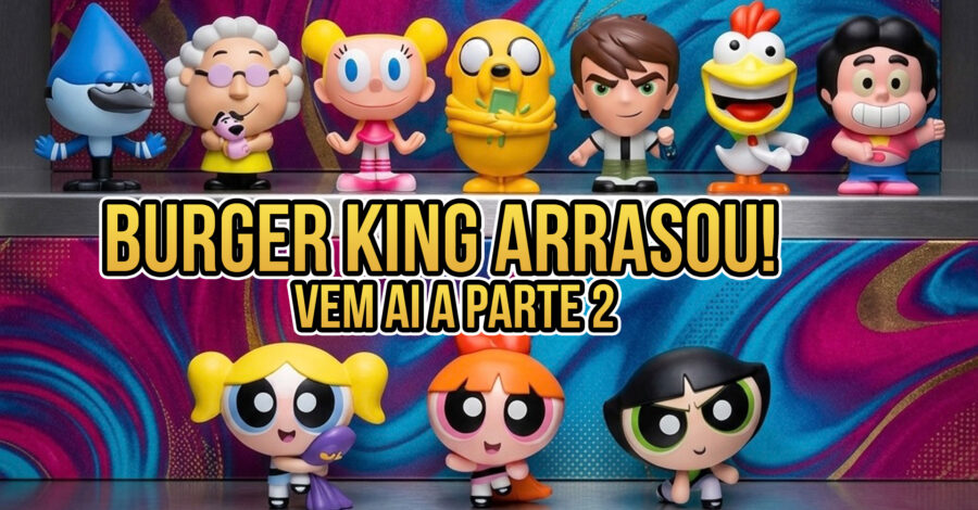 😱 VEM AI A PARTE 2 DA COLEÇÃO CARTOON NETWORK DO BURGER KING – 2026