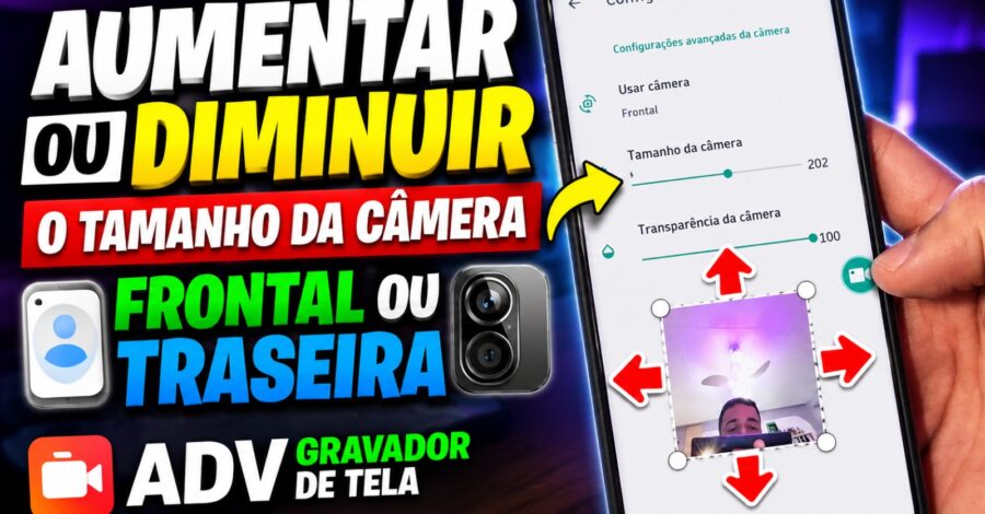AUMENTAR OU DIMINUIR O TAMANHO DA CÂMERA FRONTAL OU TRASEIRA DO ADV GRAVADOR DE TELA
