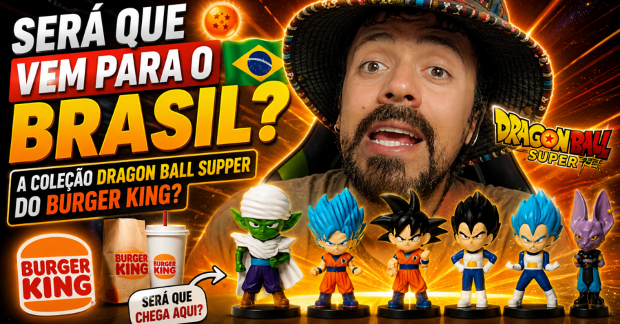 SERÁ QUE VEM PARA O BRASIL A COLEÇÃO DRAGON BALL SUPPER DO BURGER KING?