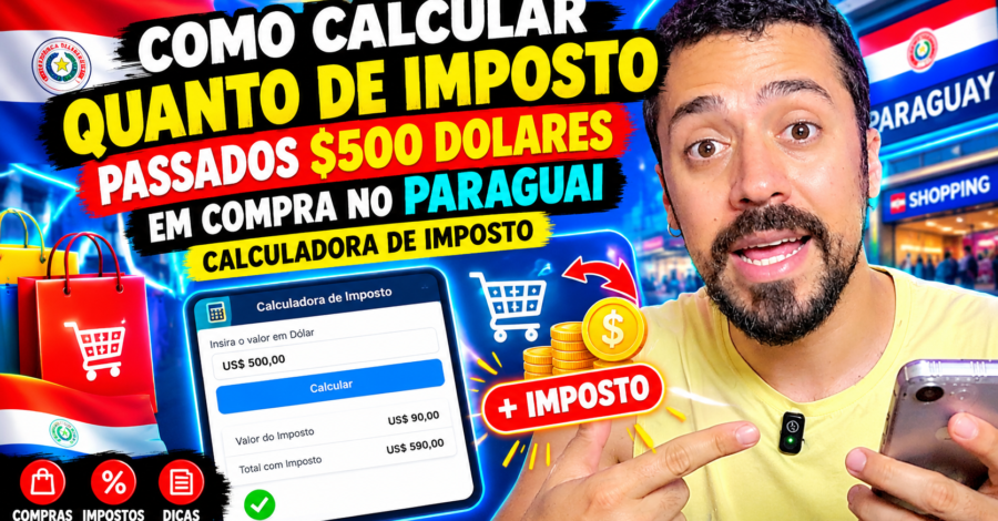 COMO CALCULAR QUANTO DE IMPOSTO PASSADOS $500 DOLARES EM COMPRA NO PARAGUAI – CALCULADORA DE IMPOSTO